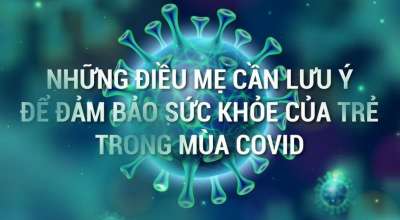 Những điều mẹ cần lưu ý để đảm bảo sức khỏe của trẻ trong mùa Covid
